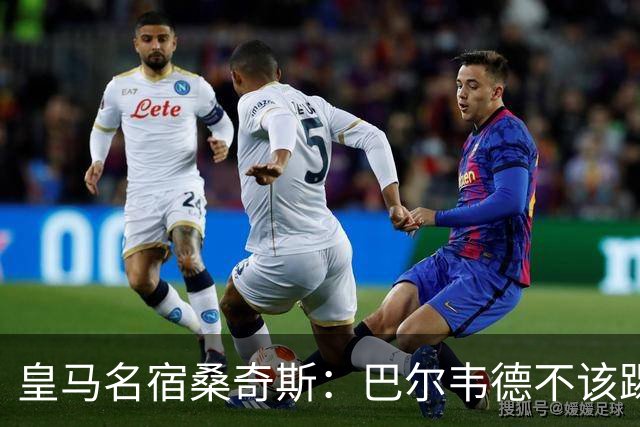 皇马名宿桑奇斯：巴尔韦德不该踢边卫和中场，他应该更靠前